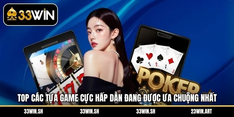 Top các tựa game cực hấp dẫn đang được ưa chuộng nhất