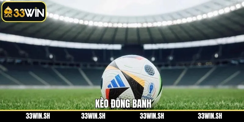 Kèo Đồng Banh – Bí Quyết Bắt Kèo Chuẩn Xác Nhất Tại 33Win