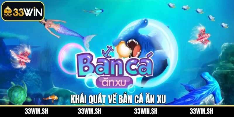Tổng quát về bắn cá ăn xu tại 33Win