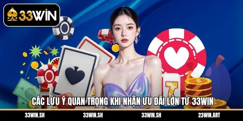 Các lưu ý quan trọng khi nhận ưu đãi lớn từ 33Win