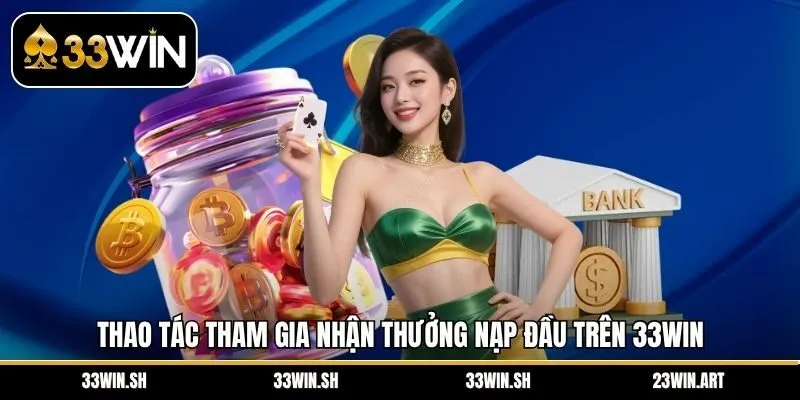 Thao tác tham gia nhận thưởng nạp đầu trên 33Win 