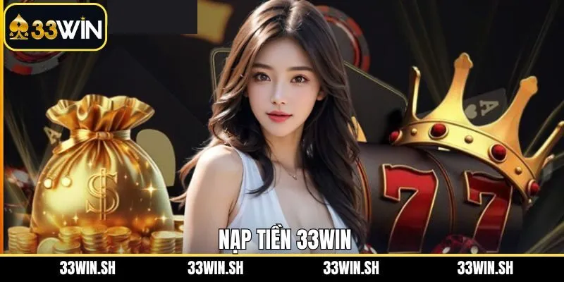 Nạp Tiền 33Win - Chỉ Dẫn Cách Nộp Vốn Nhanh Gọn Và An Toàn