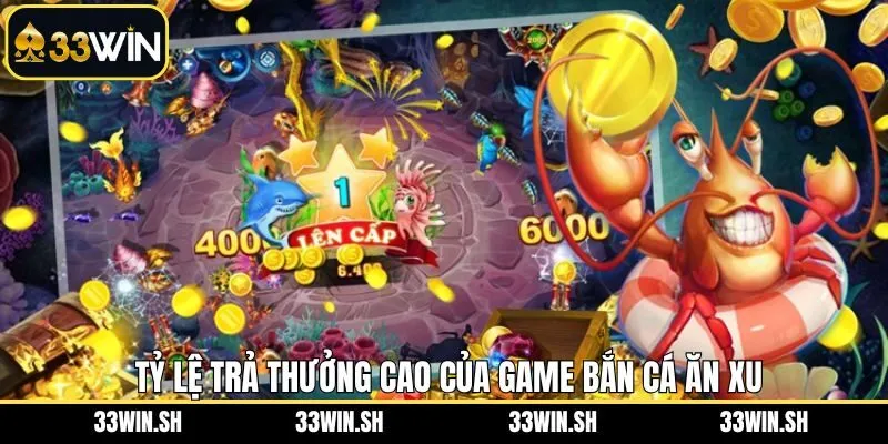 Bắn cá ăn xu của 33Win có tỷ lệ cực khủng