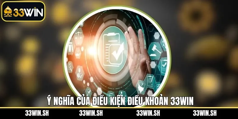 Ý nghĩa của điều kiện điều khoản trên 33Win